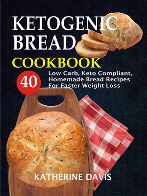 cover image of Ketogenic Bread Cookbook--40 Low Carb, Keto Compliant, Homemade Bread Recipes For Faster Weight Loss